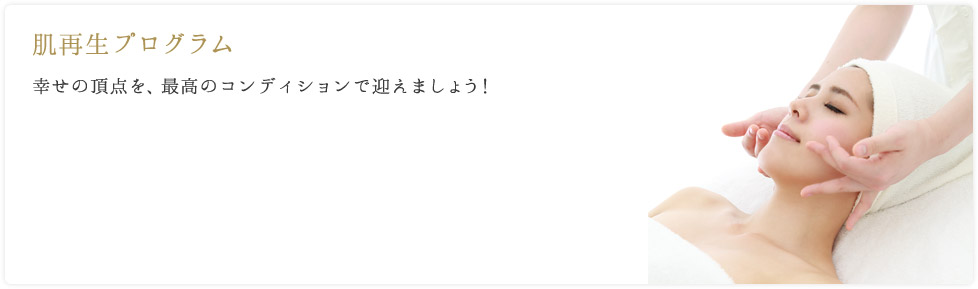肌再生プログラム　幸せの頂点を、最高のコンディションで迎えましょう！